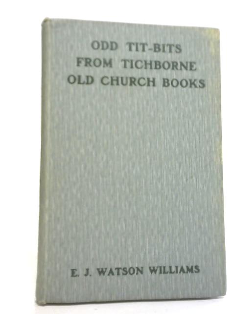 Old Tit-Bits From Tichborne Old Church Books von E J W Williams