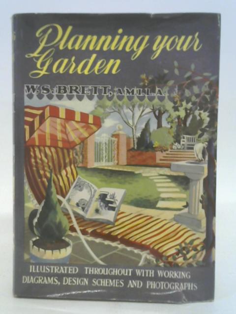 Planning Your Garden: how to design and construct it By W.S. Brett