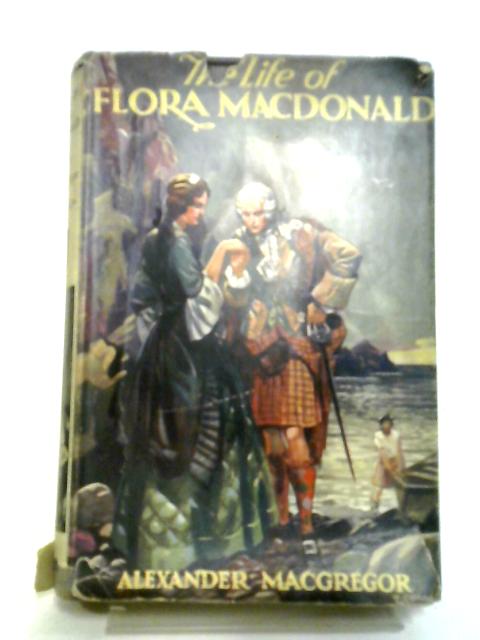 The Life of Flora MacDonald and Flora MacDonald in Uist von Alexander MacGregor and William Jolly