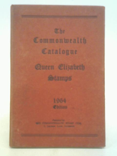 The Commonwealth Catalogue Of The Queen Elizabeth Period Of Postage Stamps 1964 By Stated