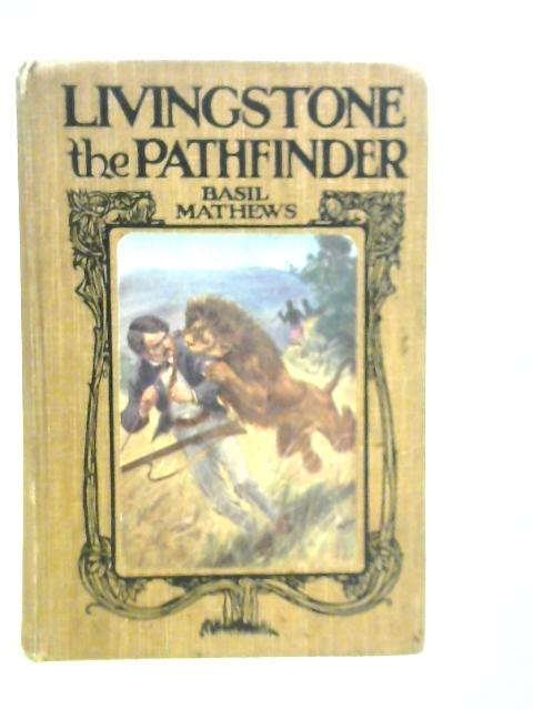 Livingstone the Pathfinder By Basil Mathews