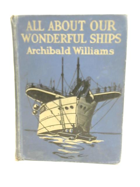 All About Our Wonderful Ships von Archibald Williams