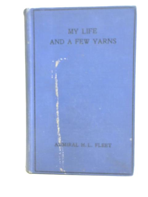 My Life, And A Few Yarns von H.L. Fleet