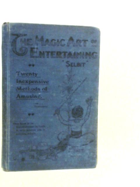 The Magic Art of Entertaining: A Book of Interest to You in Amusing Others By Selbit