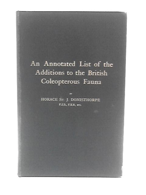 An Annotated List Of The Additions To The British Coleopterous Fauna By Horace J Donisthorpe