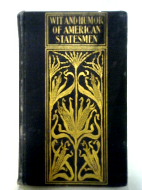 The Wit And Humor Of American Statesmen, A Collection From Various Sources Classified Under Appropriate Subject Headings von Various