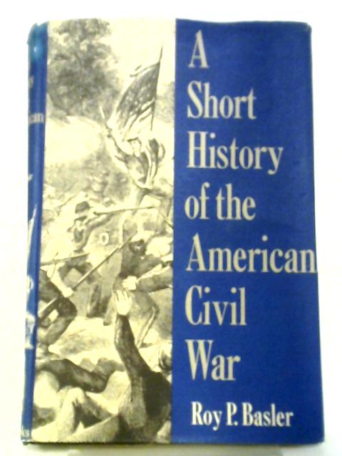 A Short History Of The American Civil War (Culture & discovery) By Roy Prentice Basler
