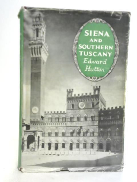 Siena and Southern Tuscany By Edward Hutton