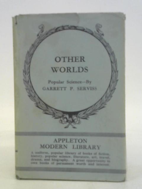 Other worlds;: Their nature, possiblities and habitability in the light of the latest discoveries, By Garrett Putman Serviss