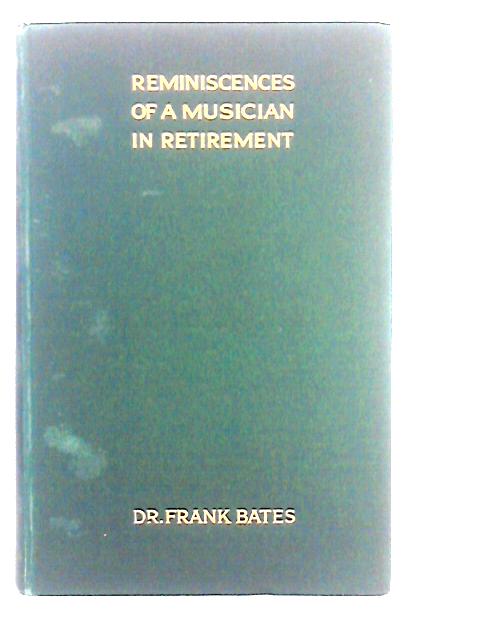 Reminiscences and Autobiography of a Musician in Retirement By Dr Frank Bates