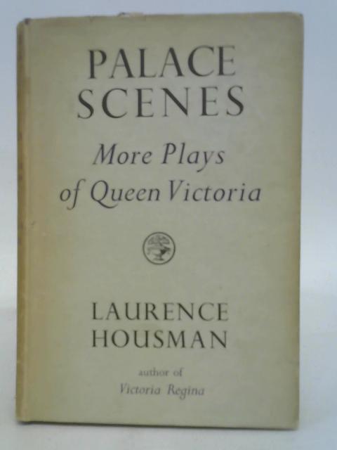 Palace Scenes: More Plays of Queen Victoria By Laurence Housman