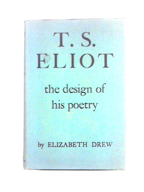 T.S. Eliot The Design of His Poetry By Elizabeth Drew