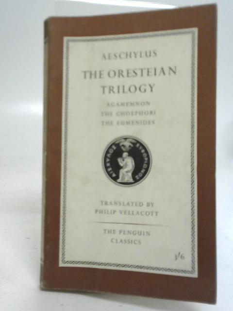 Aeschylus The Oresteian Trilogy; Agamemnon, The Choephori, The Eumenides von P Vellacott