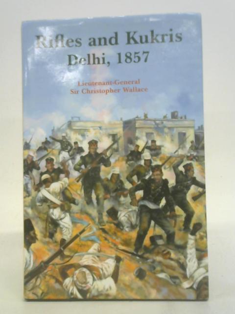 Rifles and Kukris: Delhi, 1857 von Christopher Wallace