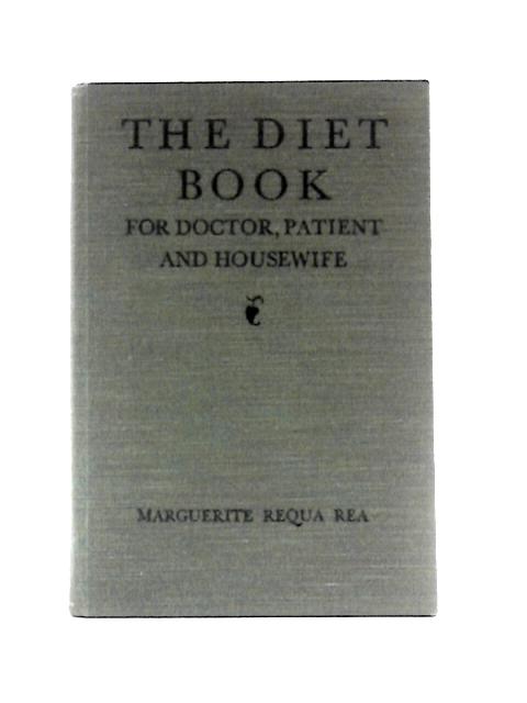 The Diet Book, for Doctor, Patient and Housewife. With Specimen Menus and Recipes, Etc By Marguerite Requa Rea
