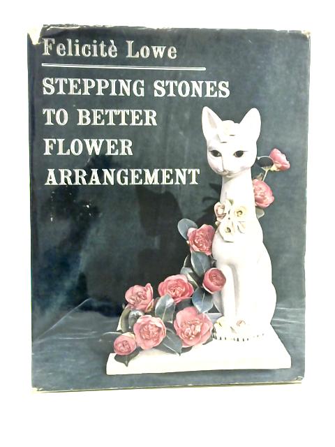 Stepping Stones to Better Flower Arrangement By Felicite Lowe