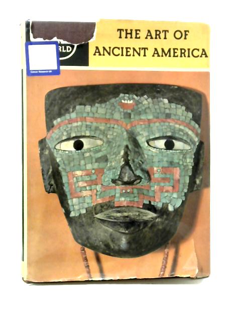 The Art of Ancient America: Civilizations of Central and South America By Hans-Dietrich Disselhoff and Sigvald Linne