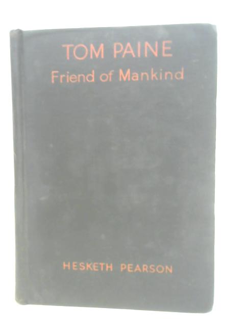 Tom Paine - Friend of Mankind - A Biography By Hesketh Pearson