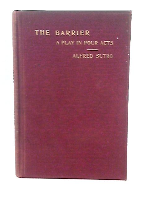 The Barrier - A New and Original Play in Four Acts By Alfred Sutro