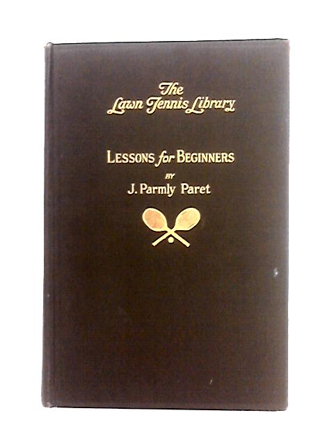 Lawn Tennis Lessons for Beginners Volume I By J. P. Paret