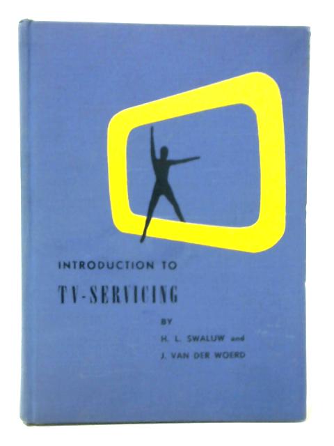 Introduction TV Servicing By H. L. Swaluw and J. Van Der Woerd