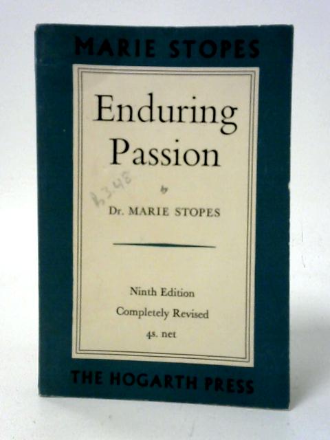 Enduring Passion: Further New Contributions to the Solution of Sex Difficulties : Being the Continuation of Married Love By Marie Stopes