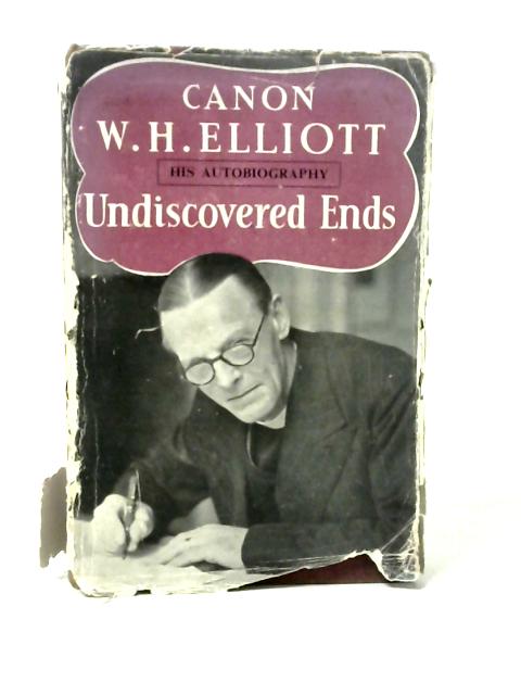 Undiscovered Ends: Autobiography von W. H. Elliott