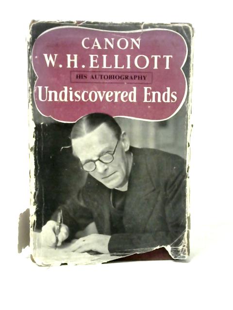 Undiscovered Ends: Autobiography By W. H. Elliott