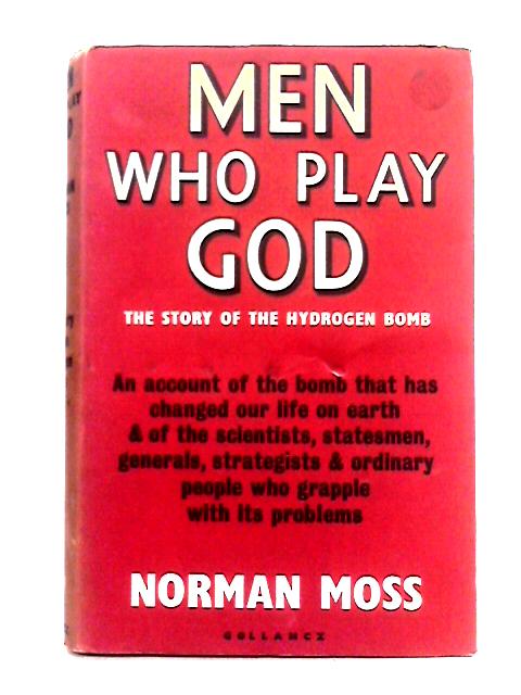 Men Who Play God: The Story of the Hydrogen Bomb By Norman Moss