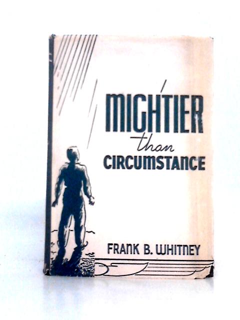 Mightier Than Circumstance By Frank B. Whitney