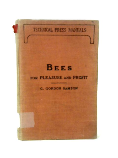 Bees For Pleasure And Profit: A Guide To The Manipulation Of Bees, The Production Of Honey, And The General Management Of The Apiary von G Gordon Samson