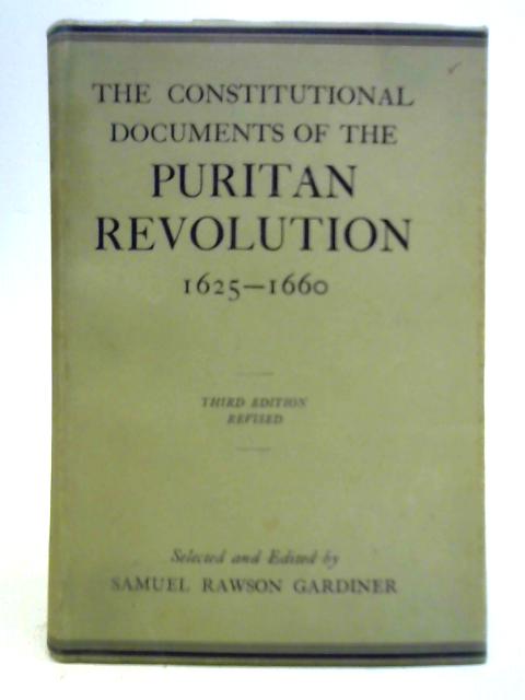 The Constitutional Documents of the Puritan Revolution 1625-1660 By Samuel Rawson Gardiner (Ed.)