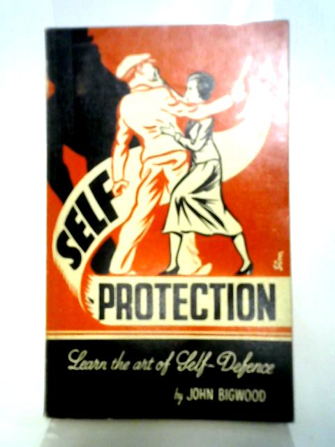 Self Protection Thirty Useful Methods For Men And Women By John Bigwood