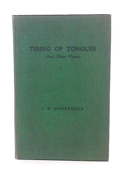 Tiring of Tongues, and Other Poems By J. R. Constance