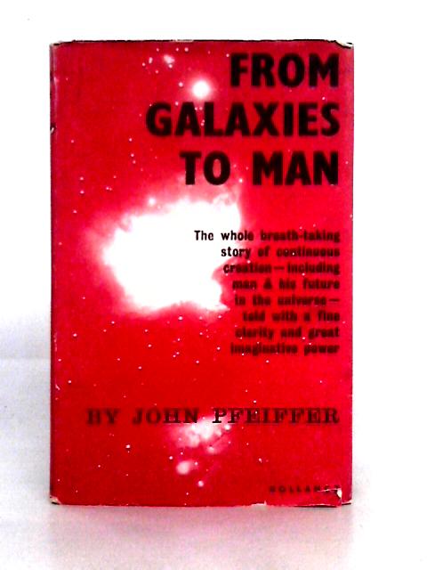From Galaxies to Man: a Story of the Beginnings of Things By John Pfeiffer
