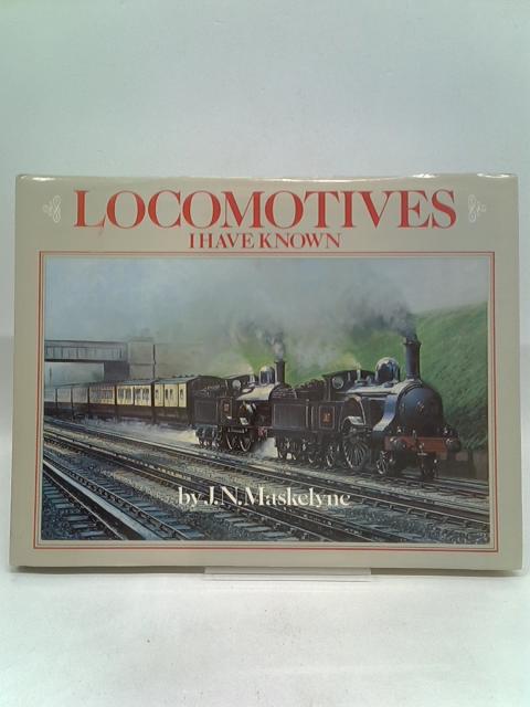 Locomotives I Have Known By J. Maskelyne