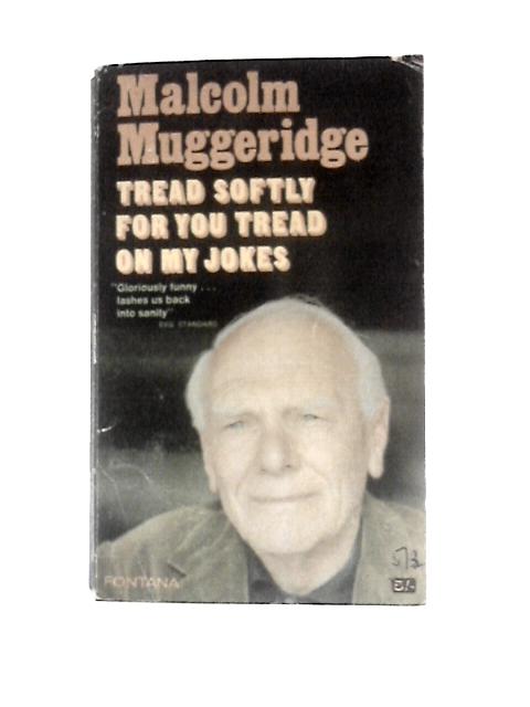 Tread Softly For You Tread on My Jokes By Malcolm Muggeridge