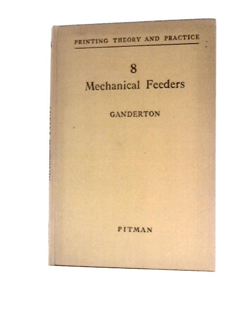 Mechanical Feeders, Etc (Printing Theory and Practice. No.8) By Vernon Stanley Ganderton