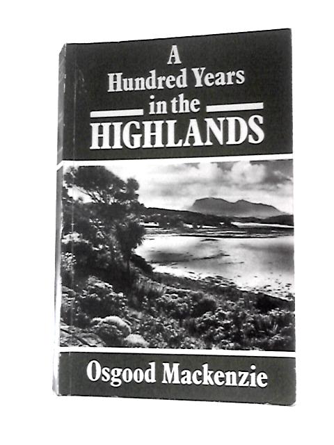 A Hundred Years In The Highlands By Osgood Mackenzie