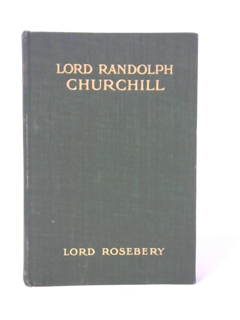 Lord Randolph Churchill By Lord Rosebery