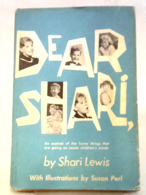 Dear Shari, An Expose Of The Funny Things That Are Going On Inside Children's Minds By Shari Lewis