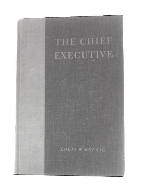 The Chief Executive By Louis William Koenig