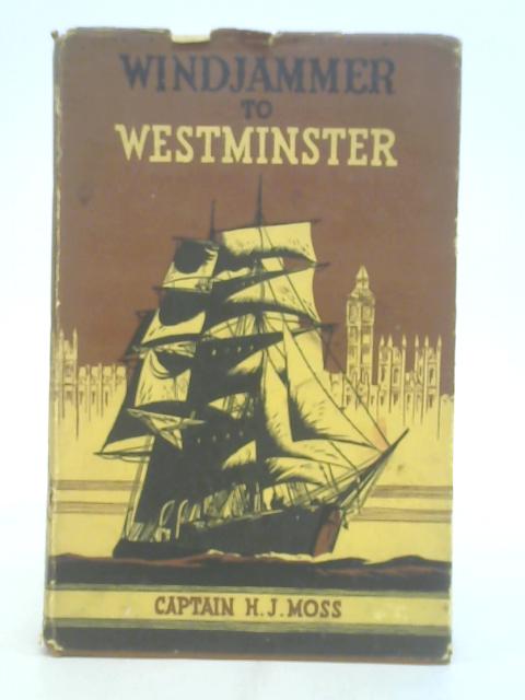 Windjammer to Westminster. By Captain H.J. Moss