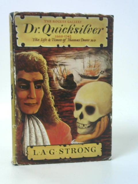 Dr Quicksilver 1660-1742: The Life and Times of Thomas Dover, MD By L. A. G. Strong