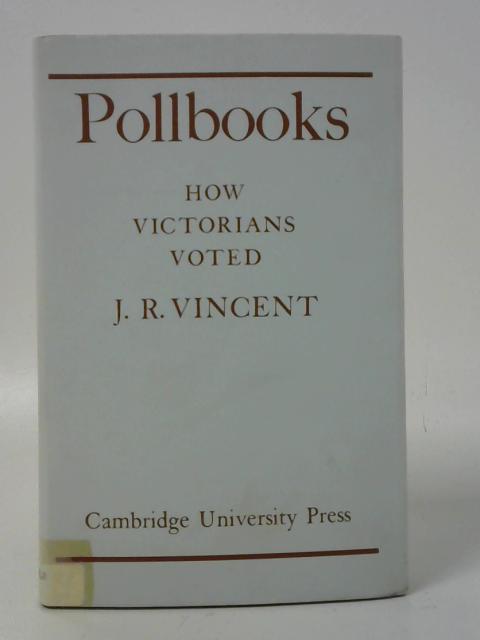 Pollbooks: How Victorians Voted By J. R. Vincent