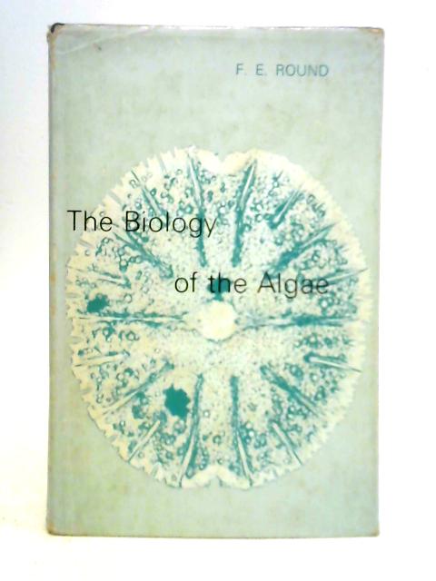 The Biology of the Algae By Frank Eric Round