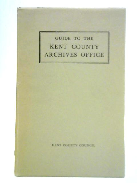 Guide to the Kent County Archives Office By Felix Hull