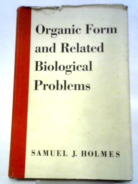 Organic Form and Related Biological Problems By S. J. Holmes