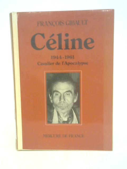 Celine Troisieme Partie Cavalier de l'Apocalypse (1944-1961) By Francois Gibault