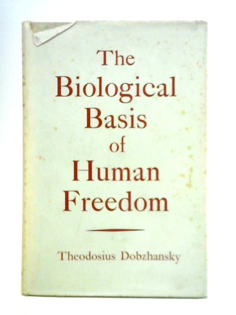 The Biological Basis of Human Freedom von Theodosius Dobzhansky